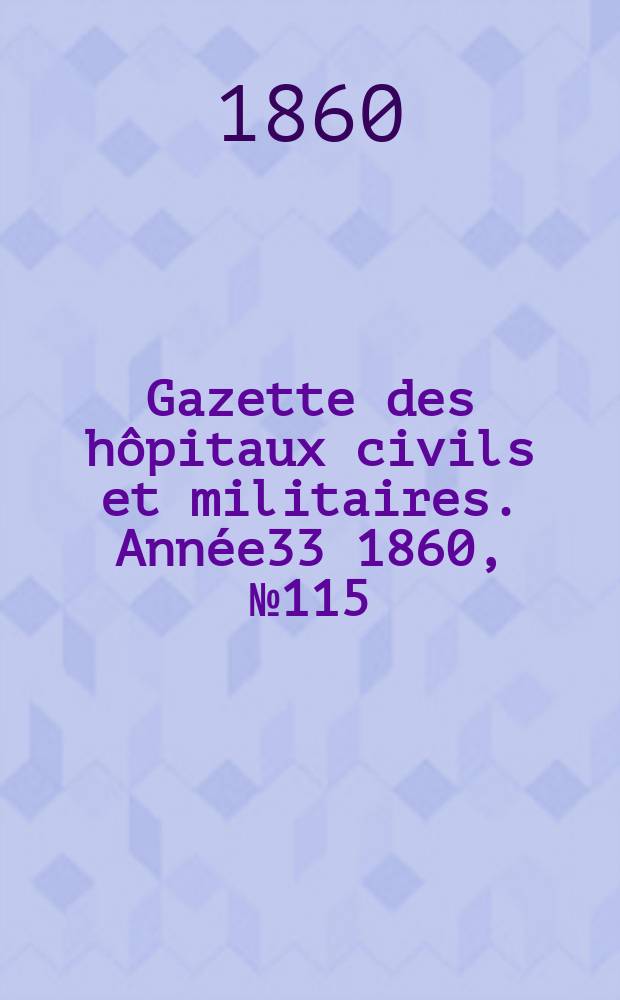 Gazette des hôpitaux civils et militaires. Année33 1860, №115
