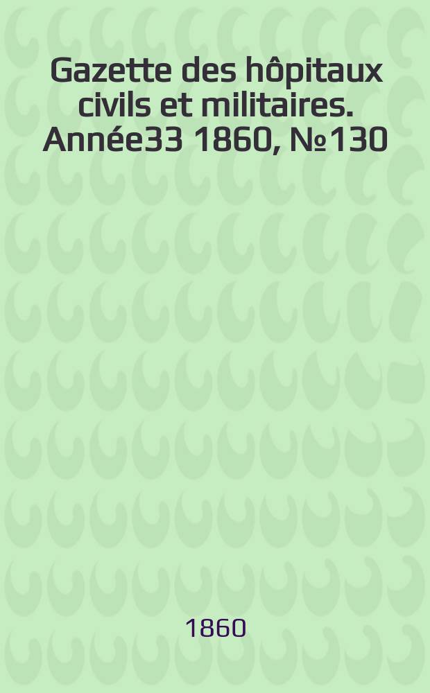 Gazette des hôpitaux civils et militaires. Année33 1860, №130