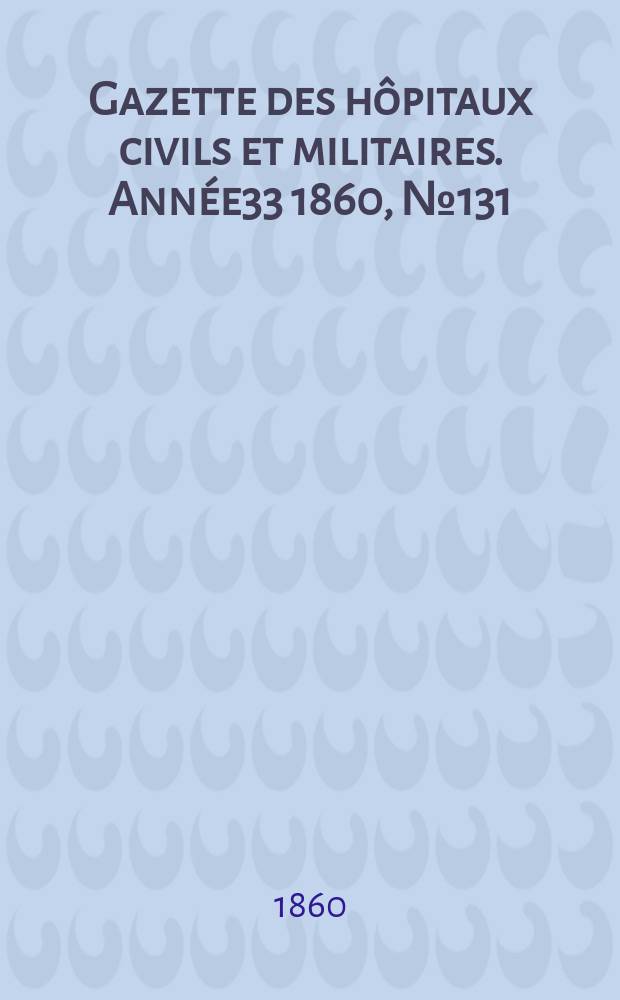Gazette des hôpitaux civils et militaires. Année33 1860, №131