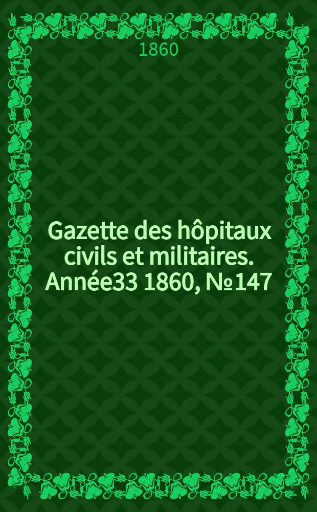 Gazette des hôpitaux civils et militaires. Année33 1860, №147