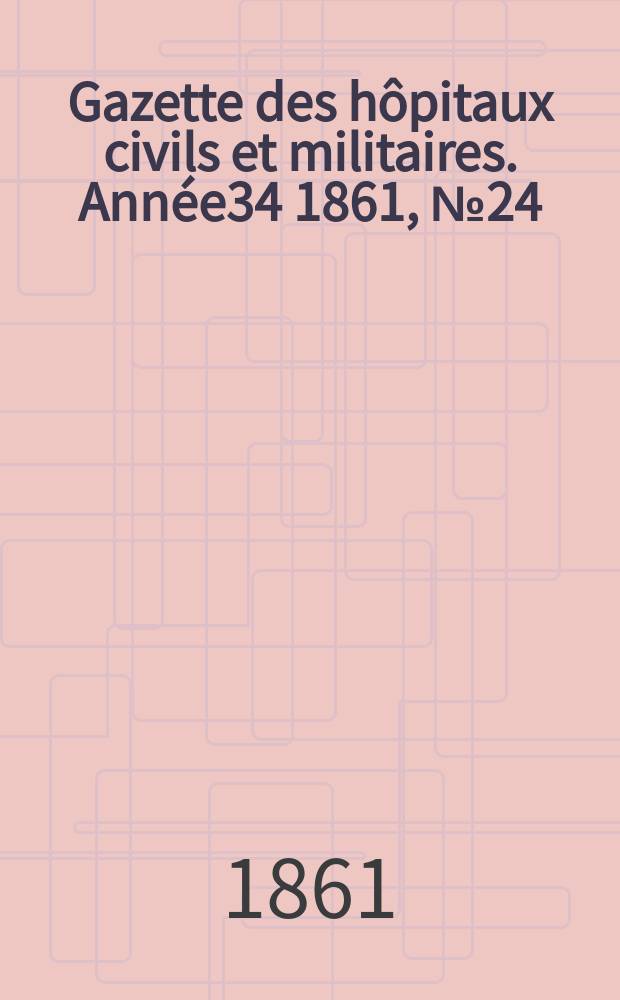 Gazette des hôpitaux civils et militaires. Année34 1861, №24