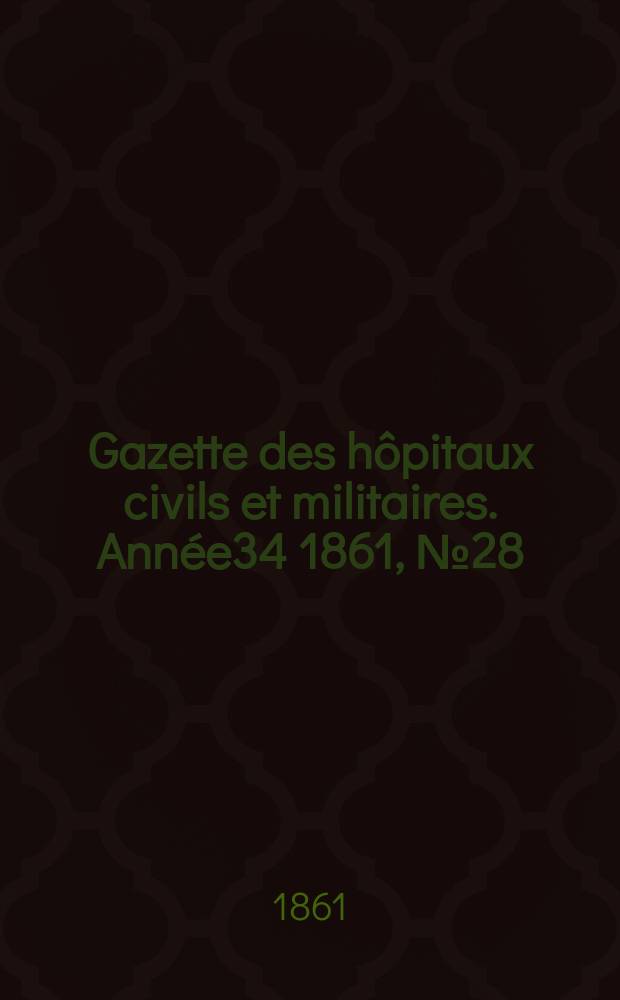 Gazette des hôpitaux civils et militaires. Année34 1861, №28