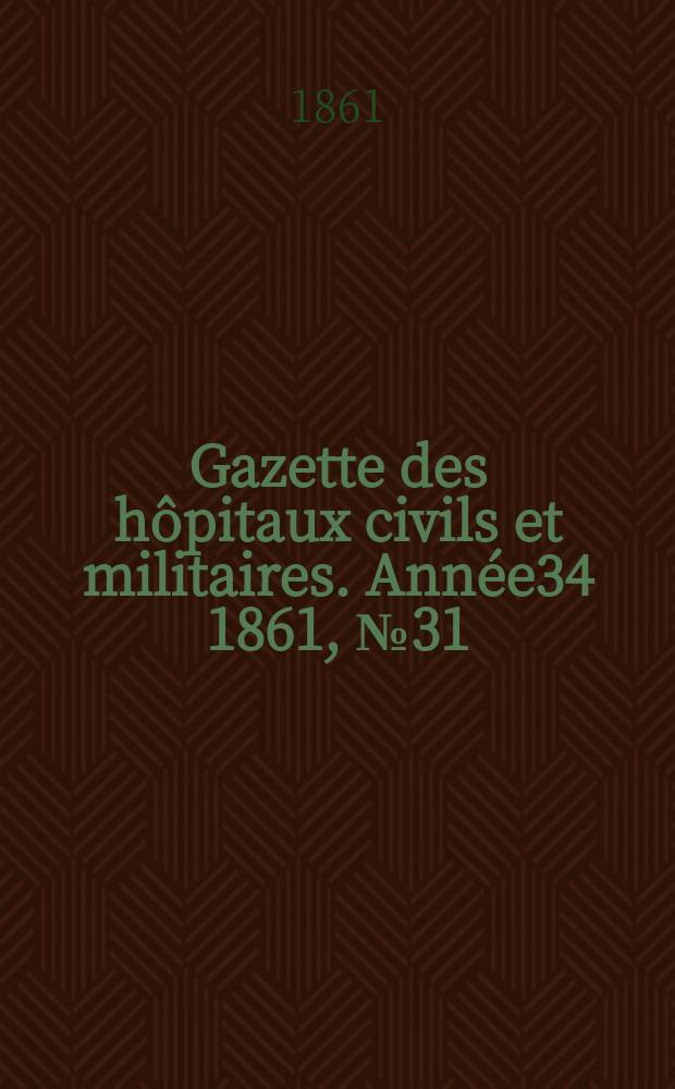 Gazette des hôpitaux civils et militaires. Année34 1861, №31