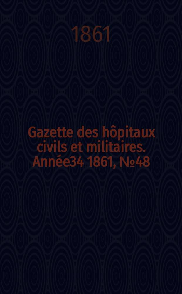 Gazette des hôpitaux civils et militaires. Année34 1861, №48