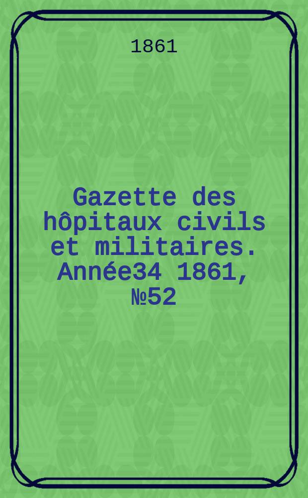 Gazette des hôpitaux civils et militaires. Année34 1861, №52