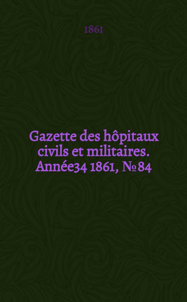 Gazette des hôpitaux civils et militaires. Année34 1861, №84