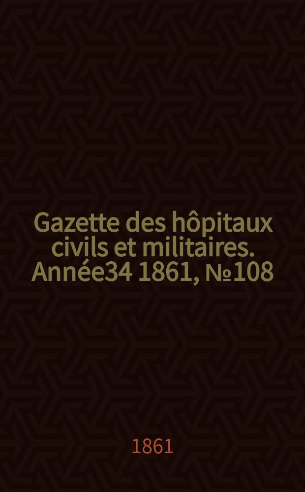 Gazette des h&ocirc;pitaux civils et militaires. Ann&eacute;e34 1861, №108