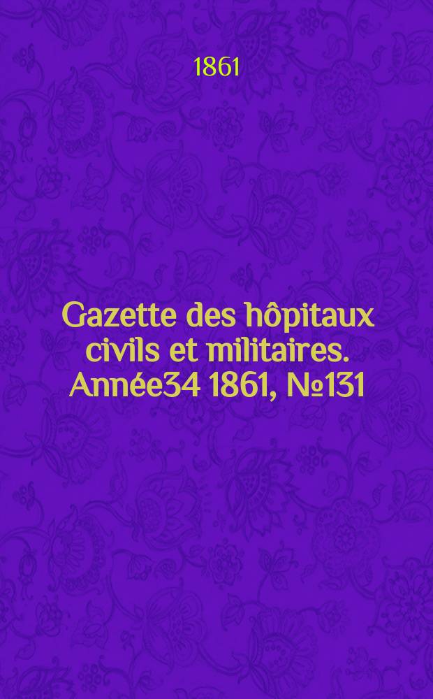 Gazette des h&ocirc;pitaux civils et militaires. Ann&eacute;e34 1861, №131