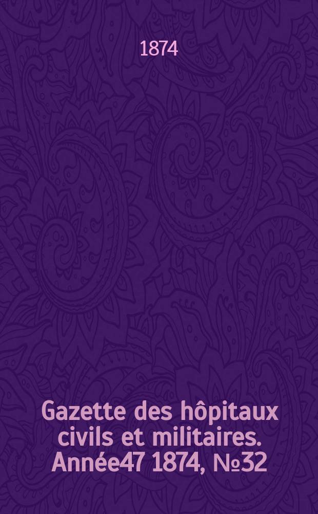 Gazette des hôpitaux civils et militaires. Année47 1874, №32