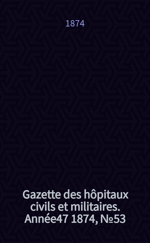 Gazette des h&ocirc;pitaux civils et militaires. Ann&eacute;e47 1874, №53