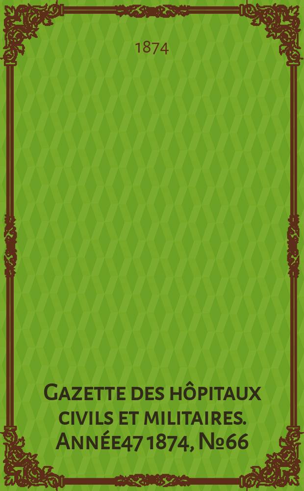 Gazette des hôpitaux civils et militaires. Année47 1874, №66