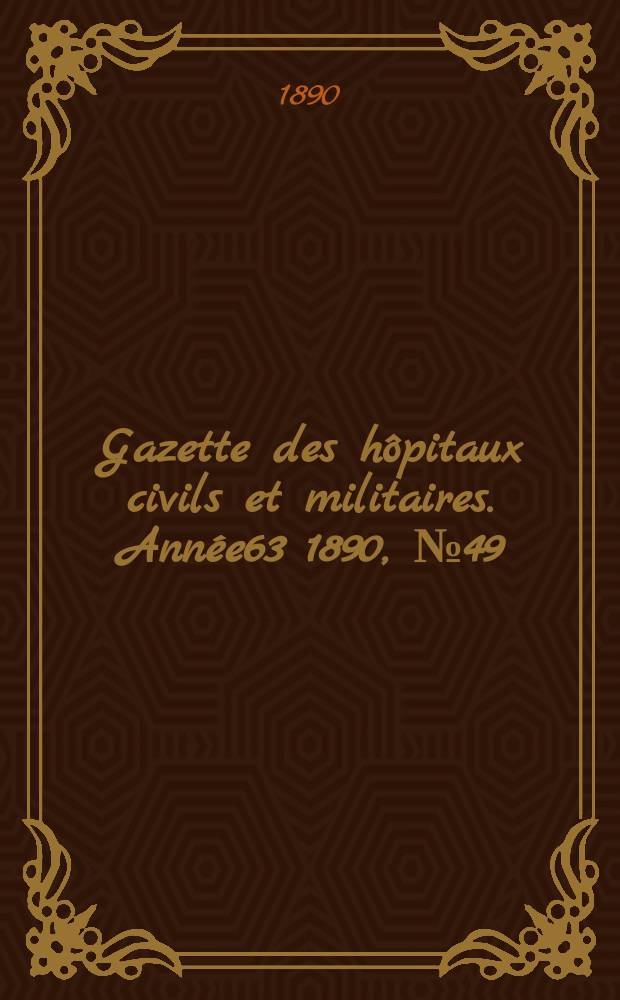 Gazette des h&ocirc;pitaux civils et militaires. Ann&eacute;e63 1890, №49