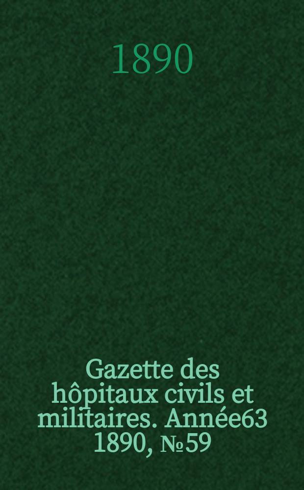 Gazette des h&ocirc;pitaux civils et militaires. Ann&eacute;e63 1890, №59