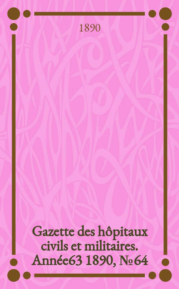 Gazette des hôpitaux civils et militaires. Année63 1890, №64