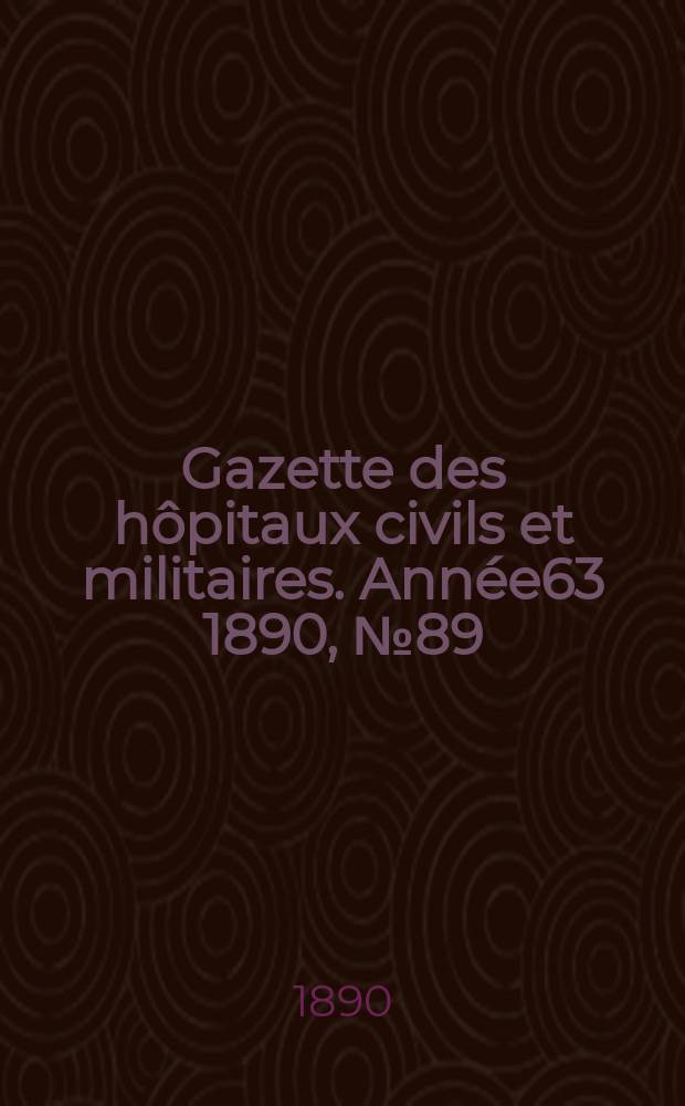 Gazette des hôpitaux civils et militaires. Année63 1890, №89