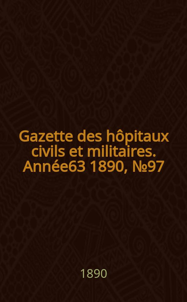 Gazette des hôpitaux civils et militaires. Année63 1890, №97