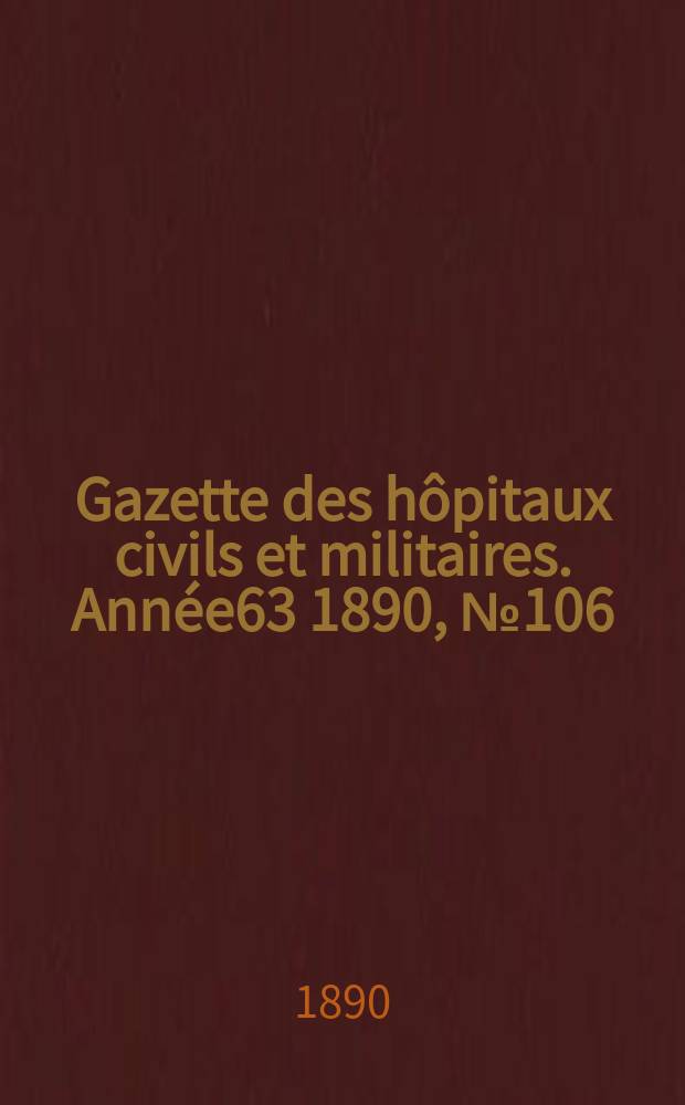 Gazette des hôpitaux civils et militaires. Année63 1890, №106