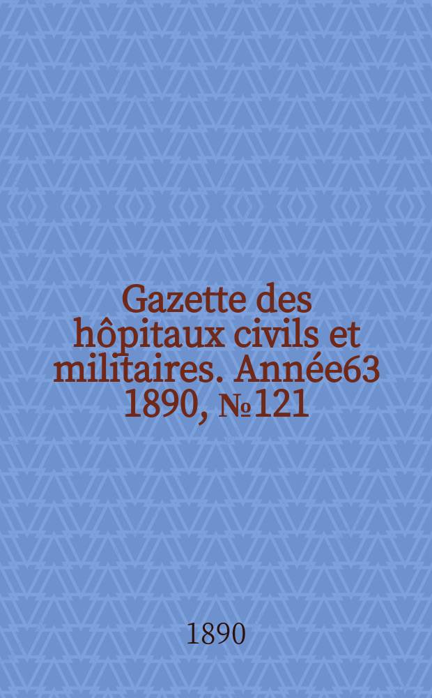 Gazette des hôpitaux civils et militaires. Année63 1890, №121