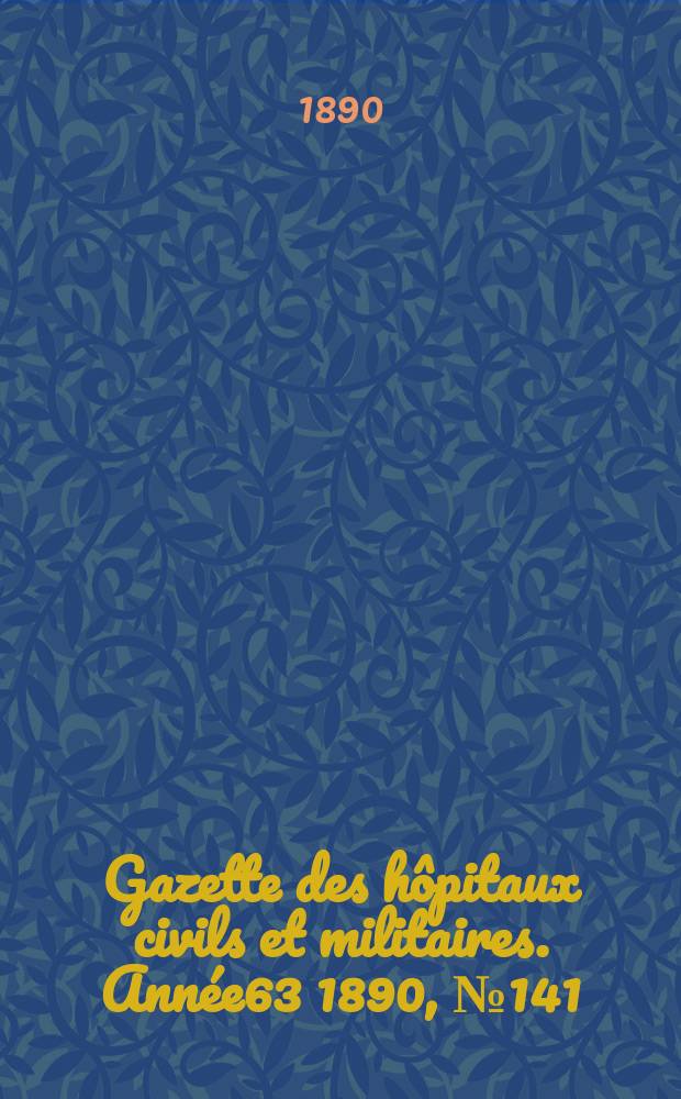 Gazette des hôpitaux civils et militaires. Année63 1890, №141
