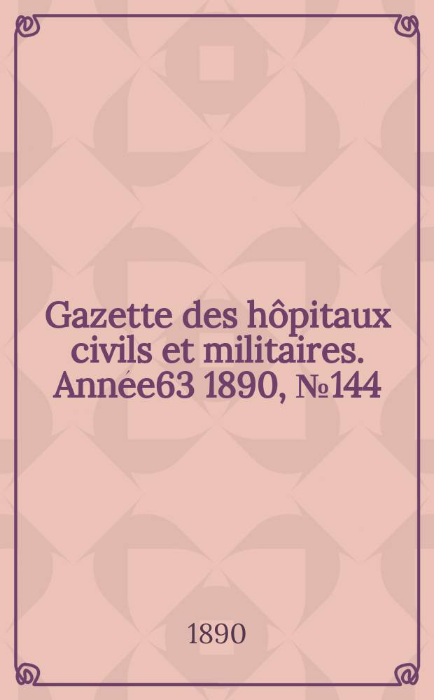 Gazette des hôpitaux civils et militaires. Année63 1890, №144