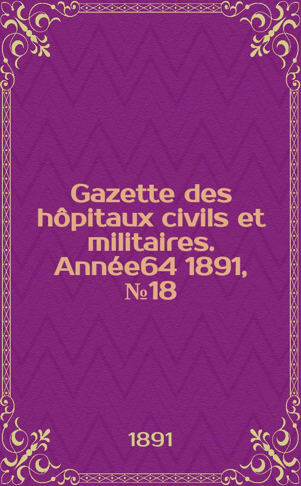 Gazette des hôpitaux civils et militaires. Année64 1891, №18