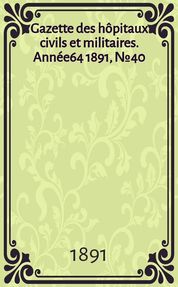 Gazette des hôpitaux civils et militaires. Année64 1891, №40