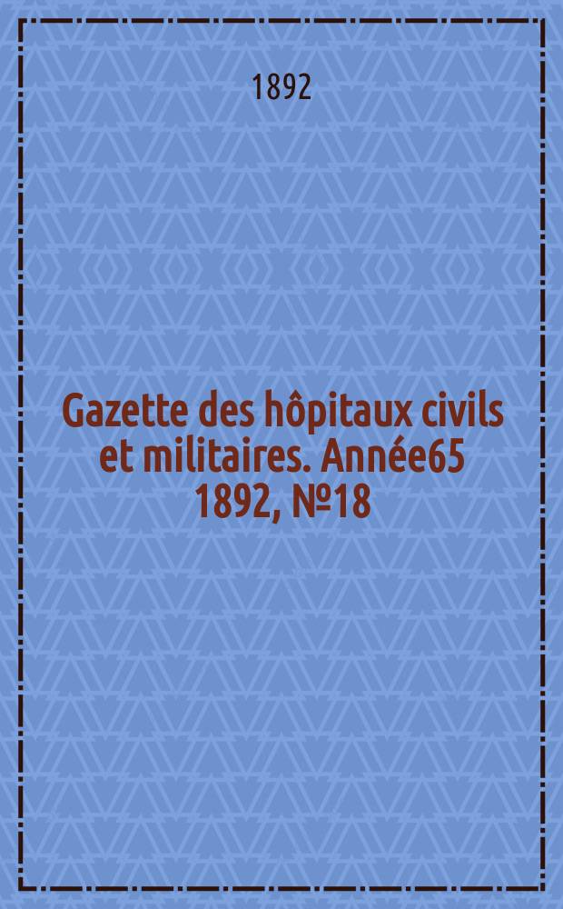 Gazette des hôpitaux civils et militaires. Année65 1892, №18