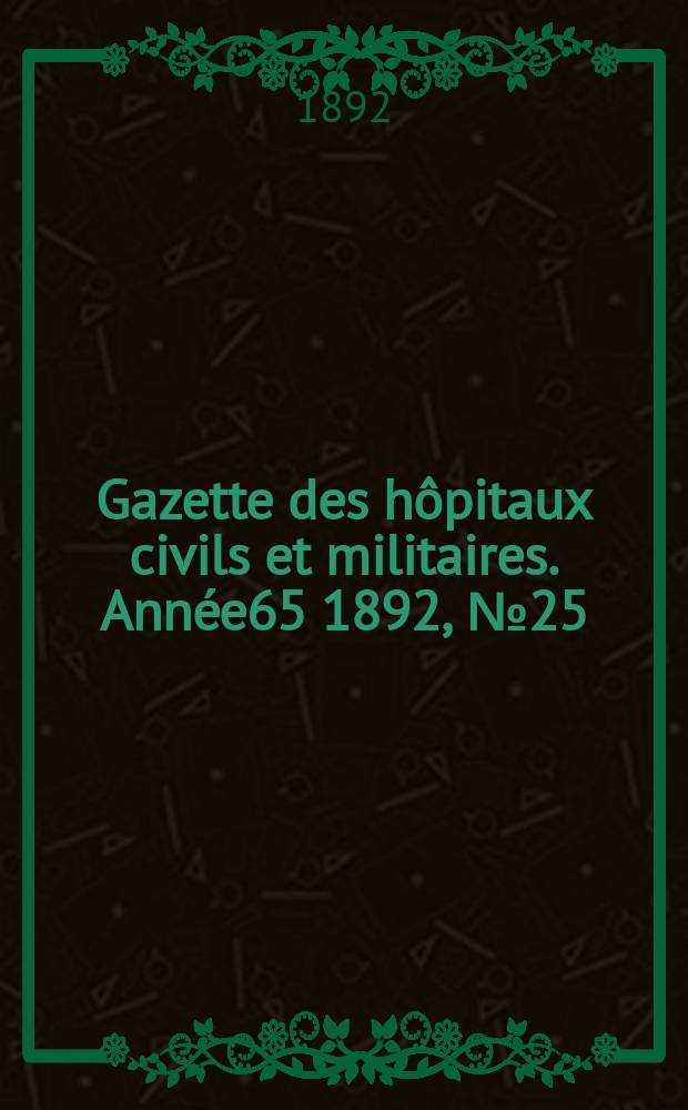 Gazette des hôpitaux civils et militaires. Année65 1892, №25