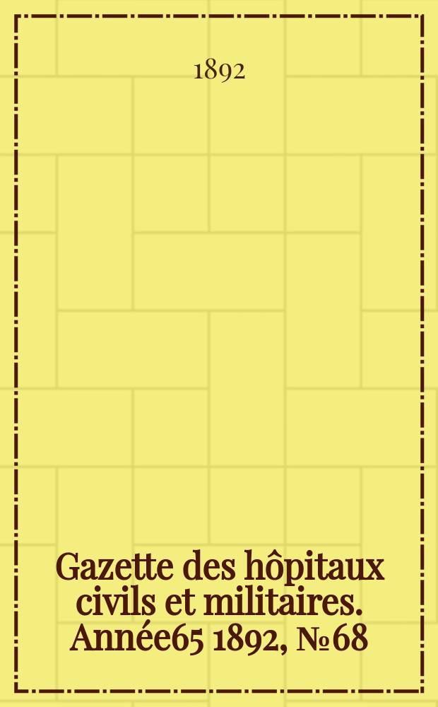 Gazette des hôpitaux civils et militaires. Année65 1892, №68