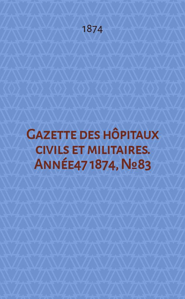 Gazette des hôpitaux civils et militaires. Année47 1874, №83