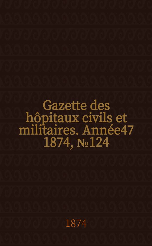 Gazette des hôpitaux civils et militaires. Année47 1874, №124