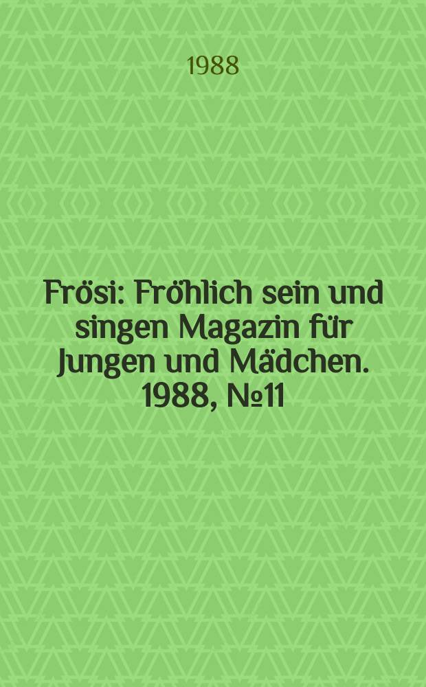 Frösi : Fröhlich sein und singen Magazin für Jungen und Mädchen. 1988, №11