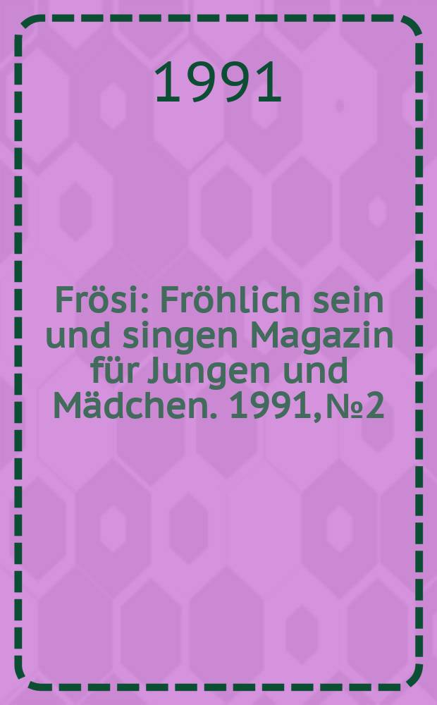 Frösi : Fröhlich sein und singen Magazin für Jungen und Mädchen. 1991, №2