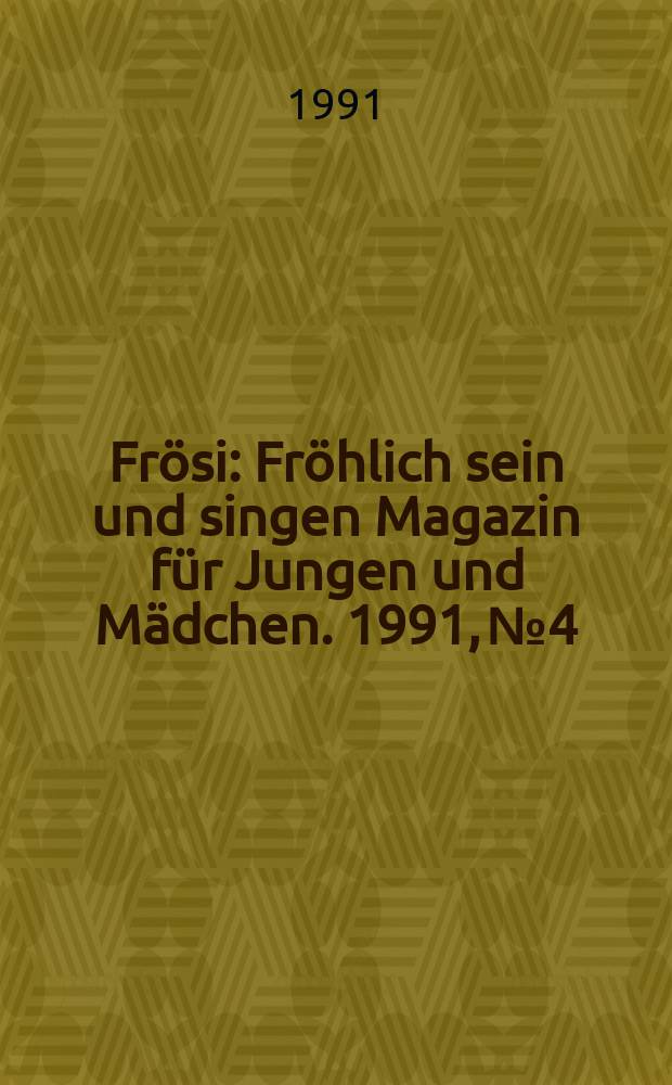 Frösi : Fröhlich sein und singen Magazin für Jungen und Mädchen. 1991, №4