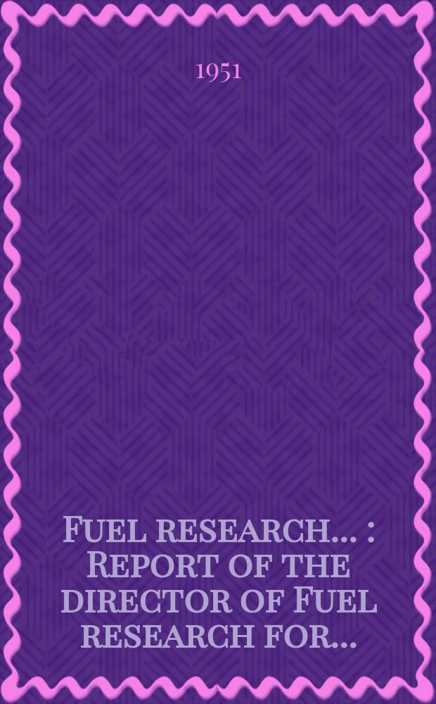 Fuel research ... : Report of the director of Fuel research for ..