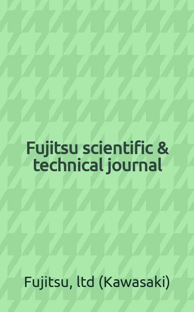 Fujitsu scientific & technical journal : Publ. by Fujitsu ltd. Communication & electronics