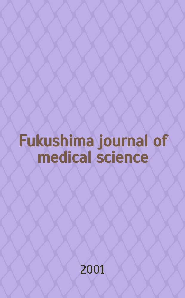 Fukushima journal of medical science : Publ. by Fukushima medical college. Vol.47, №1