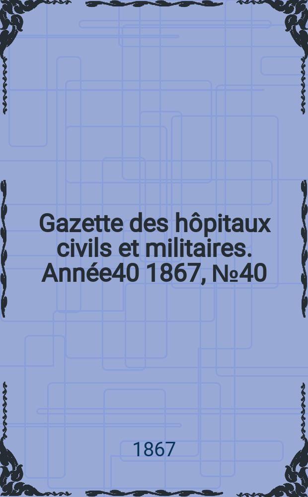 Gazette des hôpitaux civils et militaires. Année40 1867, №40
