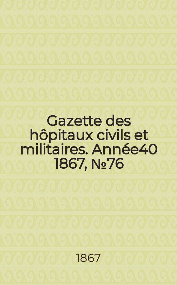 Gazette des hôpitaux civils et militaires. Année40 1867, №76