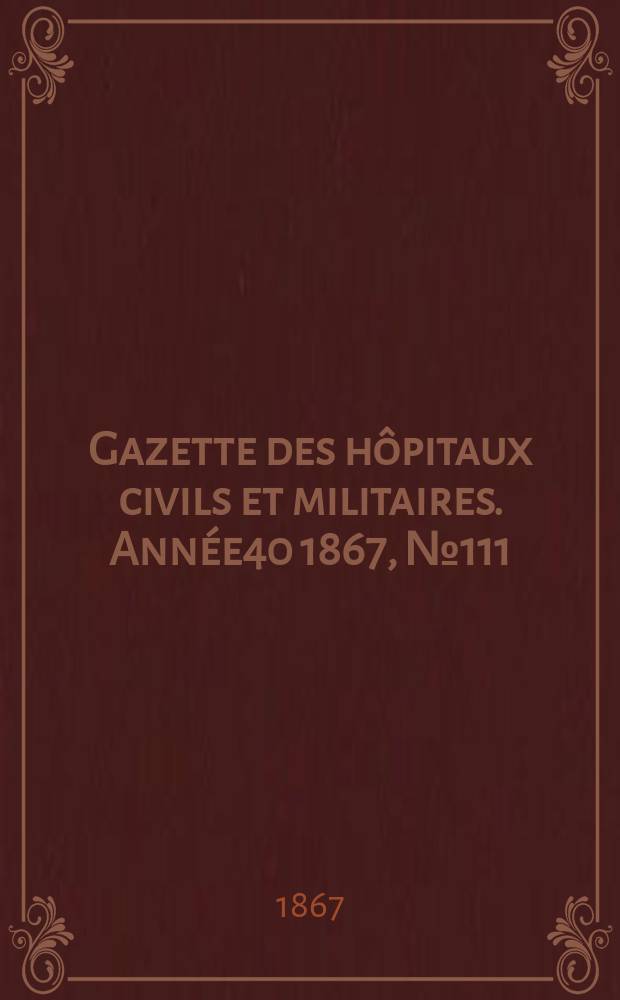 Gazette des hôpitaux civils et militaires. Année40 1867, №111