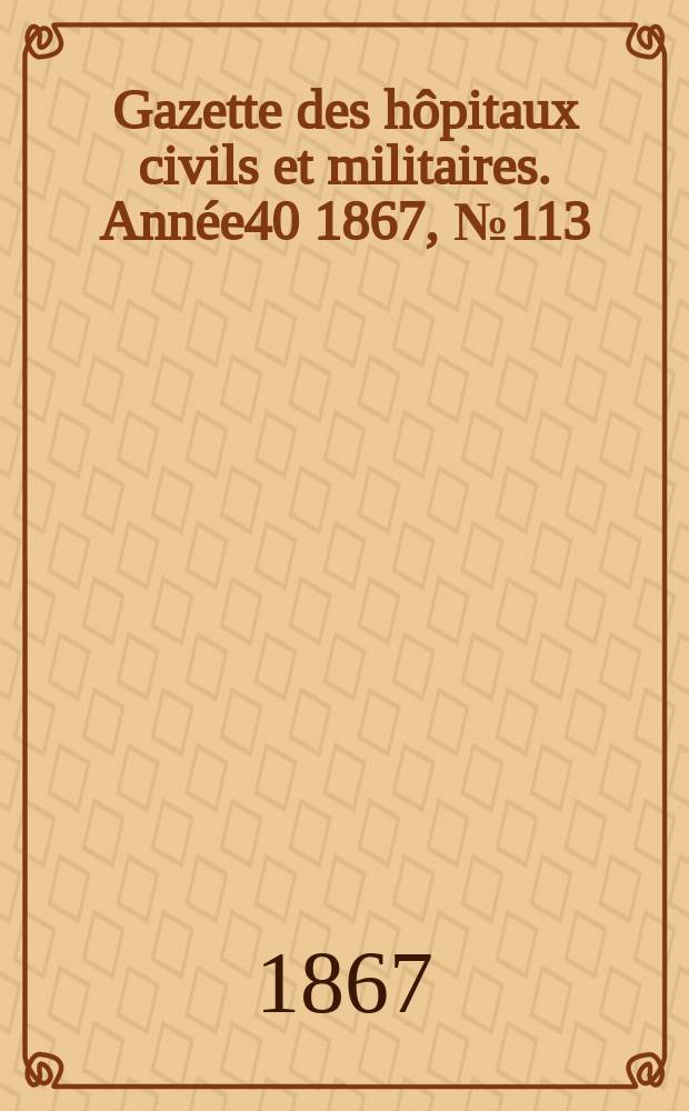 Gazette des hôpitaux civils et militaires. Année40 1867, №113