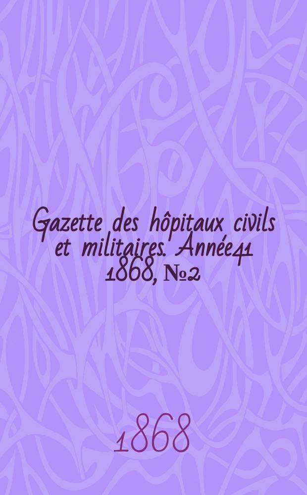 Gazette des hôpitaux civils et militaires. Année41 1868, №2