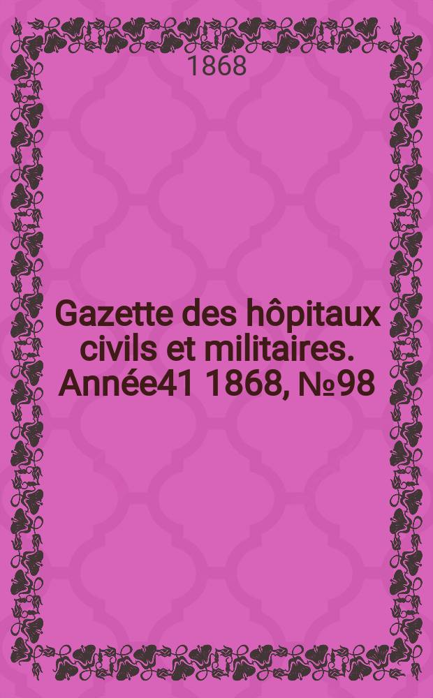 Gazette des hôpitaux civils et militaires. Année41 1868, №98