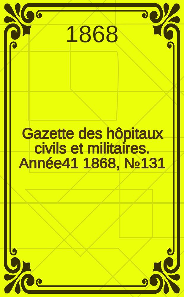 Gazette des hôpitaux civils et militaires. Année41 1868, №131