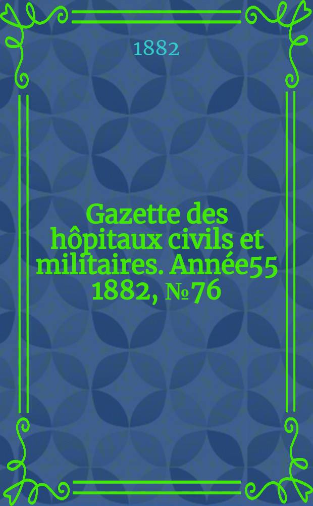 Gazette des hôpitaux civils et militaires. Année55 1882, №76