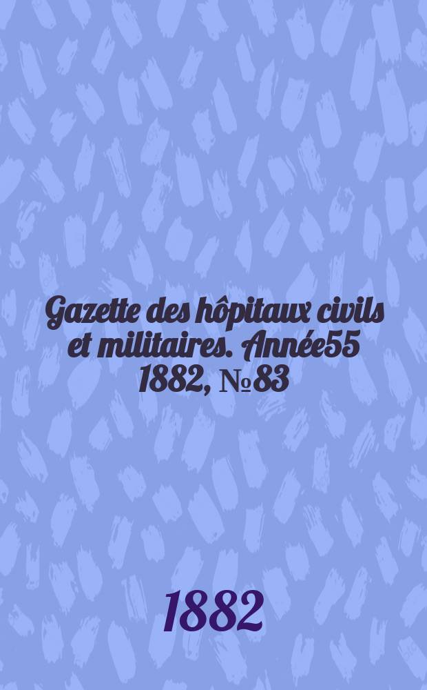 Gazette des hôpitaux civils et militaires. Année55 1882, №83