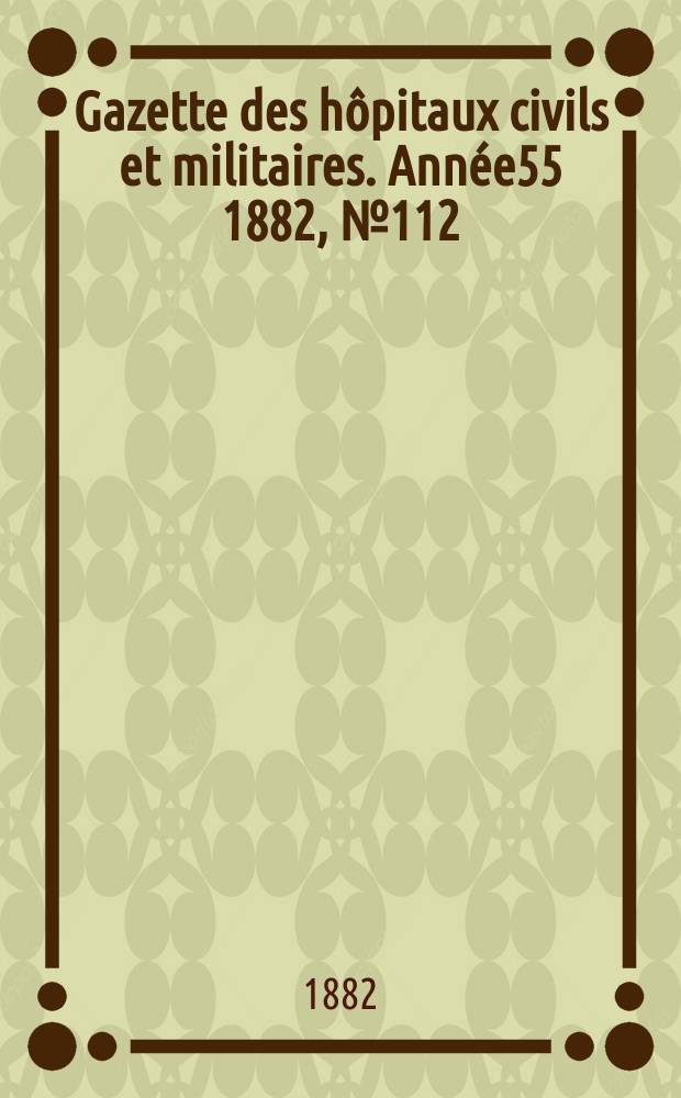 Gazette des hôpitaux civils et militaires. Année55 1882, №112