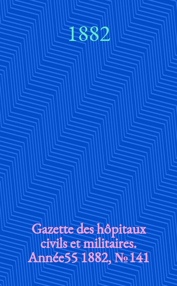 Gazette des hôpitaux civils et militaires. Année55 1882, №141