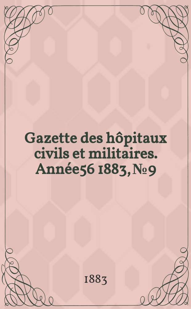 Gazette des h&ocirc;pitaux civils et militaires. Ann&eacute;e56 1883, №9