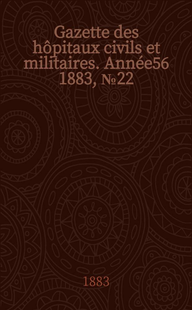 Gazette des hôpitaux civils et militaires. Année56 1883, №22